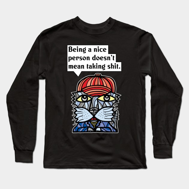 "Being a nice person doesn't mean taking sh#t." Long Sleeve T-Shirt by The BuddaKats