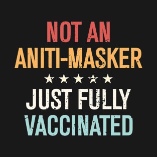 Not An Anti-Masker Just Vaccinated Funny Fully Vaccinated T-Shirt