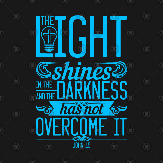 The Light Shines in the Darkness and the Darkness Has Not Overcome It