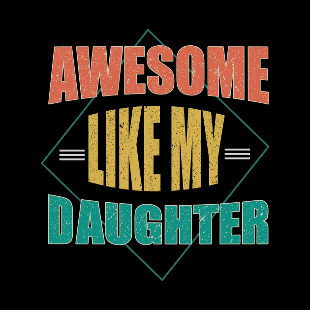 Awesome Like My Daughter For Dad On Father's Day by AlmaDesigns