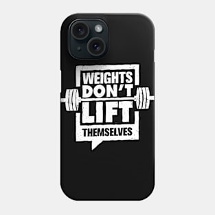 Weights Don't Lift Themselves Phone Case