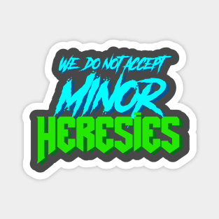 We Do Not Accept Minor Heresies (blue and green) Magnet