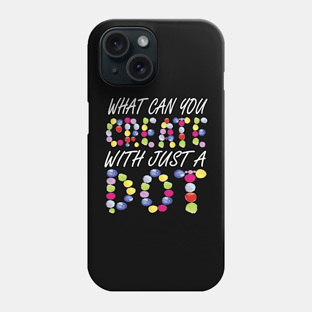 What Can You Create With Just A Dot, International Dot, Happy Dot Day 2023 Phone Case by DesignHND