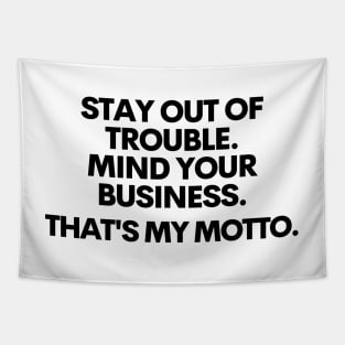 Stay out of trouble. Mind your business. That's my motto!! Tapestry