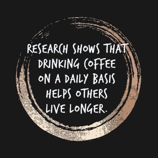 Coffee helps others live longer! T-Shirt