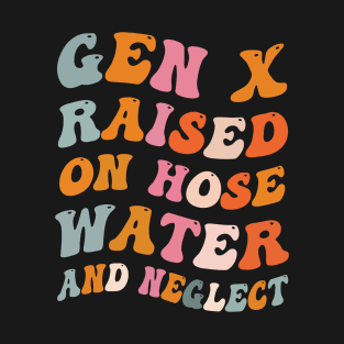 Gen X Raised On Hose Water And Neglect Funny Quote Groovy T-Shirt