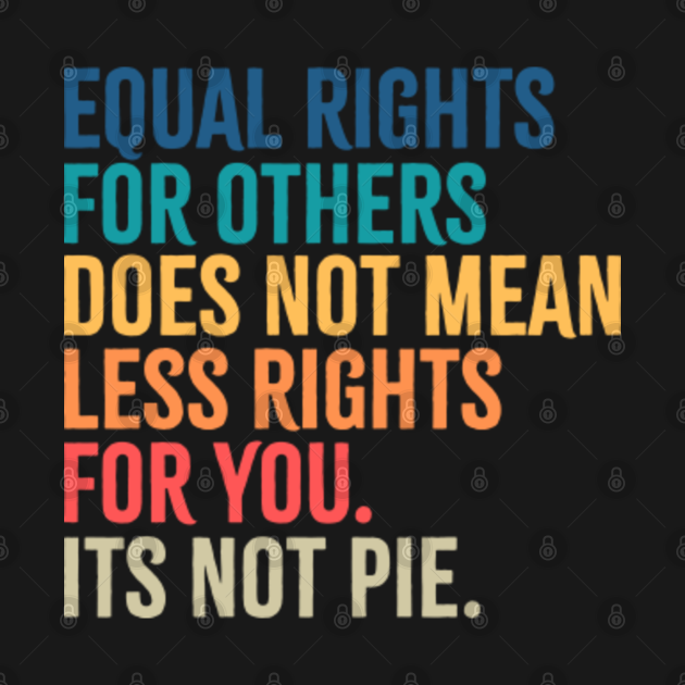 equal rights for others it's not pie shirt