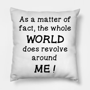 As a Matter of Fact the Whole World Does Revolve Around Me Pillow