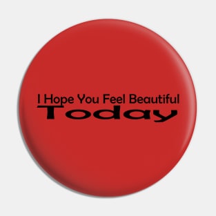 I Hope You Feel Beautiful Today Pin