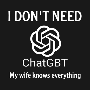 I don't need Chatgbt T-Shirt