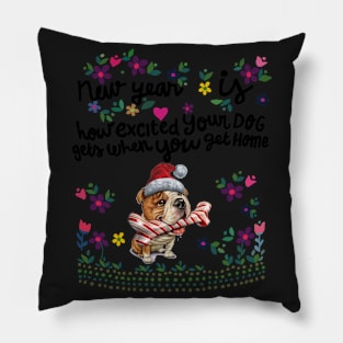 New year Is Excited Your Dog Get When You Get Home Pillow