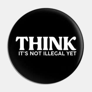 Funny Saying Think It's Not Illegal Yet Pin