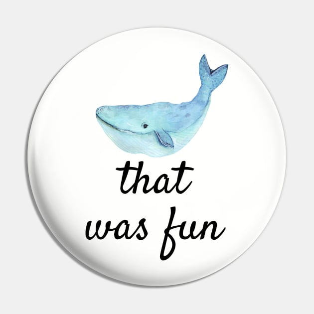 Punny Funny Whale That Was Fun shirt Pin by kikarose
