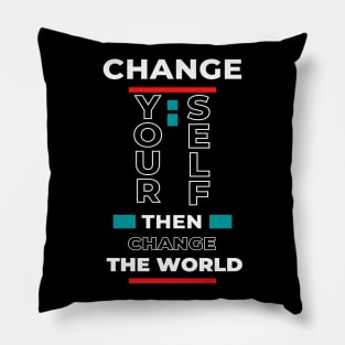 Beautiful quote Change your self then change the world Pillow