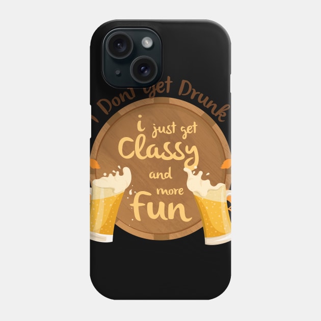 I Don't Get Drunk, I Just Get Classy & Have More Fun Phone Case by teespot123