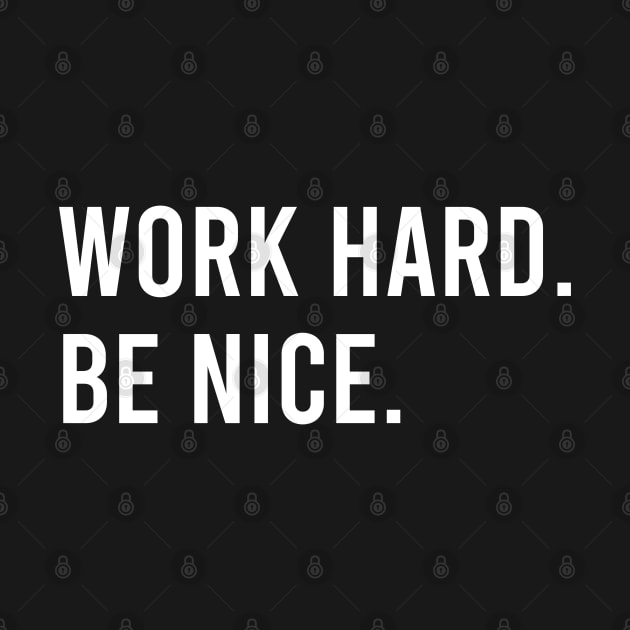 Work Hard. Be Nice. by Firts King