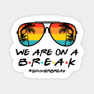 We Are On a Break Summer Break Sungles Last Day Of School Magnet