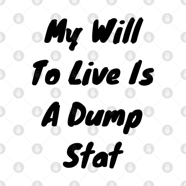 My will to live is my dump stat by DennisMcCarson