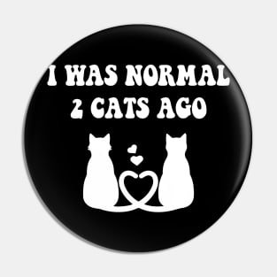 I was Normal 2 Cats Ago Pin