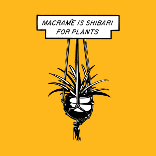 Macrame is Shibari for Plants T-Shirt