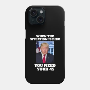 When the situation is dire you need your 45 Phone Case
