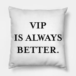 VIP is always better. (Black) Pillow