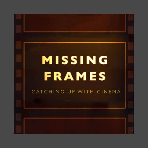 Missing Frames: Catching Up on Cinema by TheNerdParty