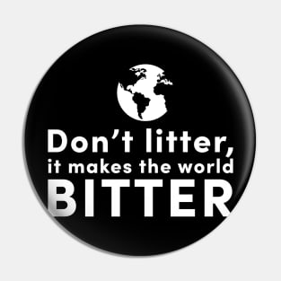 Don't litter, it makes the world bitter Pin