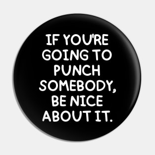 If you're going to punch someone, be nice about it. Pin