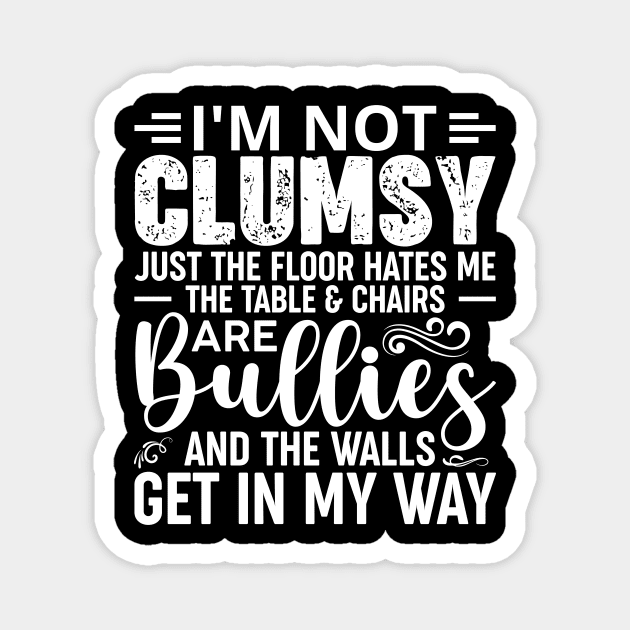 I'm Not Clumsy It's Just The Floor Hates Me The Tables And Chairs Are Bullies And The Walls Get In My Way Magnet by badrianovic