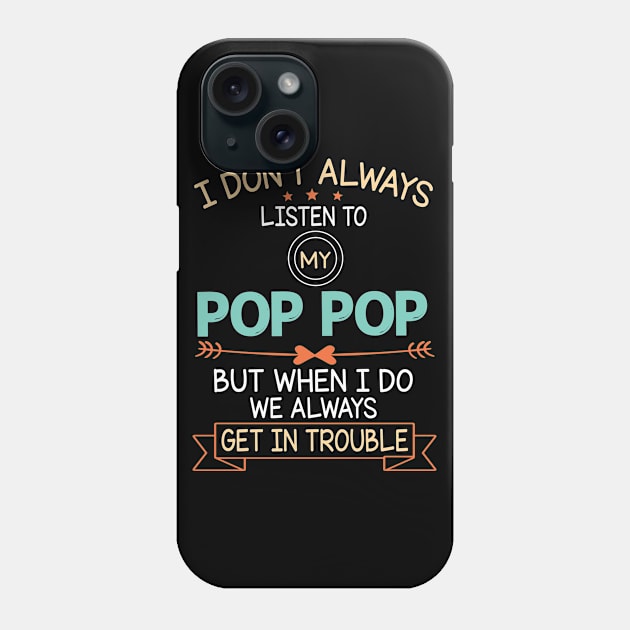 I Don't Always Listen To My Pop Pop But When I Do We Always Get In Trouble Happy Father July 4th Day Phone Case by DainaMotteut