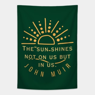 John Muir quote: The sun shines not on us but in us. (version 2) Tapestry