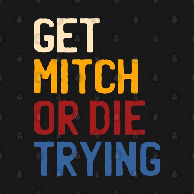 Get Mitch Or Die Trying by Crazy Shirts For All