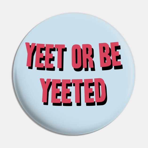 Yeet Or Be Yeeted Pin by BethTheKilljoy