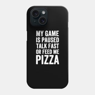 My game is paused talk fast or feed me pizza Phone Case