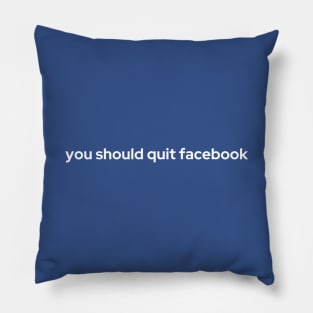 You Should Quit Facebook Pillow