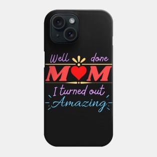 Well done mom, I turned out Amazing Phone Case