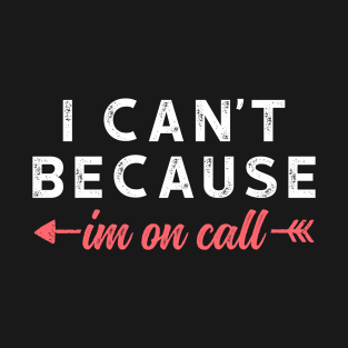 I Can't Because I'm On Call - Funny Emergency Services Shirt 3 T-Shirt