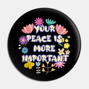 YOUR  PEACE IS  MORE  IMPORTANT Pin