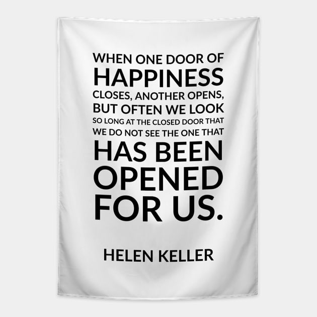 “When one door of happiness closes, another opens, but often we look so long at the closed door that we do not see the one that has been opened for us.” Helen Keller Tapestry by InspireMe