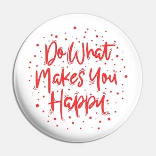 Do what makes you happy Pin