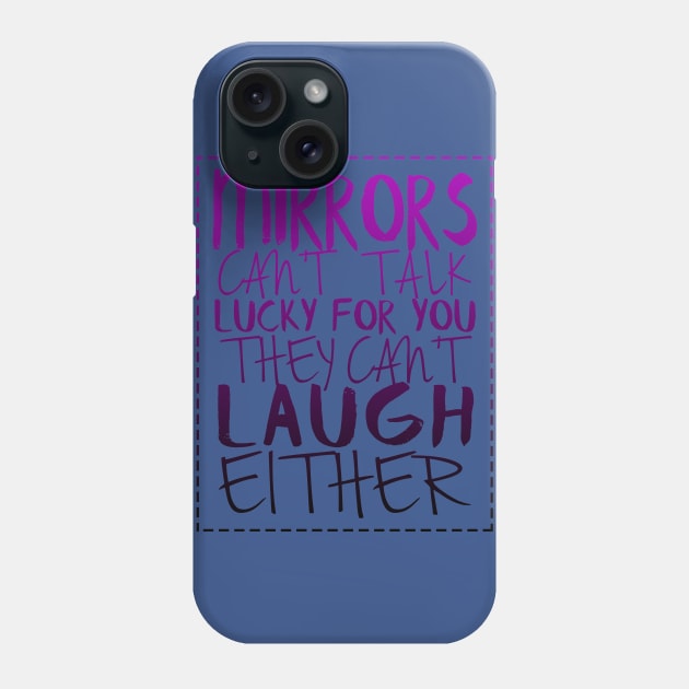 MIRRORS CANT TALK LUCKY FOR YOU THEY CANT LAUGH EITHER Phone Case by MarkBlakeDesigns