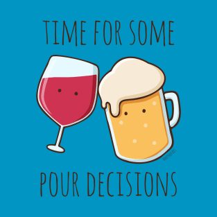 Time For Some Pour Decisions T-Shirt