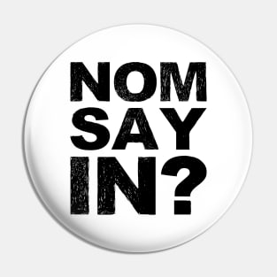 Nomsayin? (do you know what i am saying?) grungy black Pin