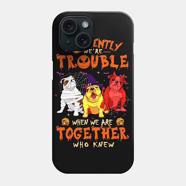 Apparently We're Trouble When We Are Together tshirt  Bulldog Halloween T-Shirt Phone Case by American Woman