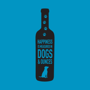Happiness is Measured in Dogs and Ounces Wine T-Shirt