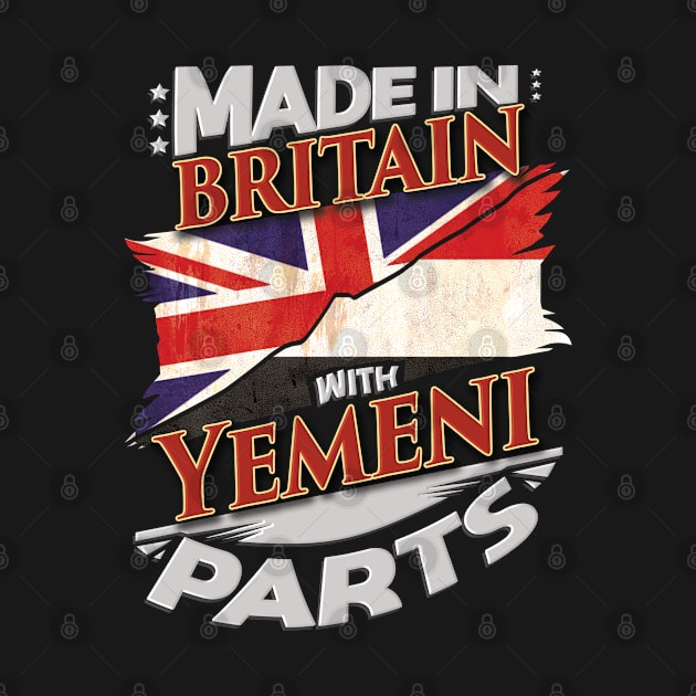 Made In Britain With Yemeni Parts - Gift for Yemeni From Yemen by Country Flags