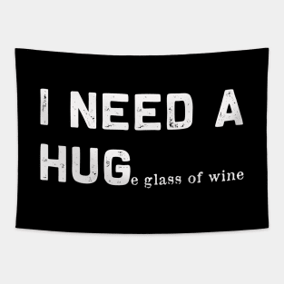 I need a Huge glass of wine | Funny need a hug gift Tapestry