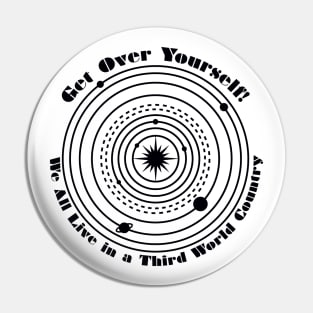 Get Over Yourself! We All Live in a Third World Country (black) Pin