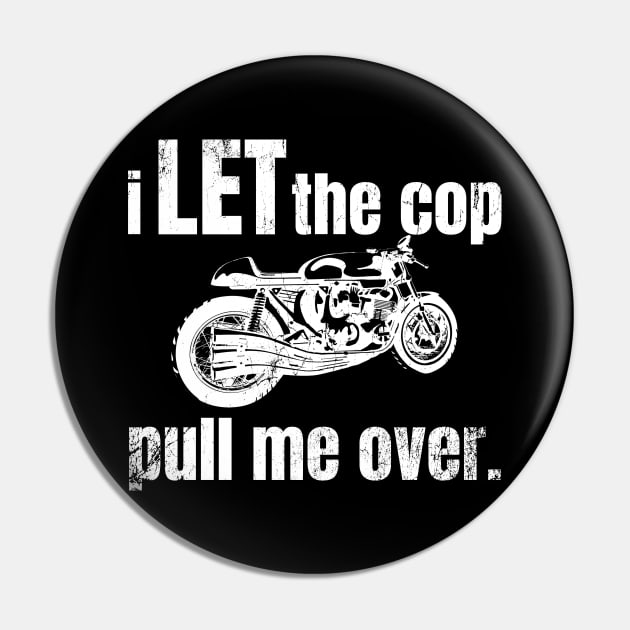 I Let the Cop Pull Me Over Funny Motorcycle Motorbike Rider Quote Pin by BuddyandPrecious